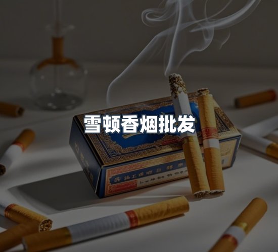 关于雪顿香烟批发